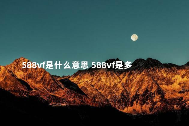 588vf是什么意思 588vf是多少毫安